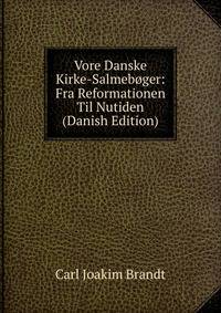 Vore Danske Kirke-Salmeboger: Fra Reformationen Til Nutiden (Danish Edition)