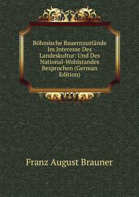 Bohmische Bauernzustande Im Interesse Des Landeskultur: Und Des National-Wohlstandes Besprochen (German Edition)