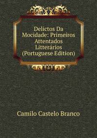 Delictos Da Mocidade: Primeiros Attentados Litterarios (Portuguese Edition)