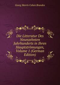 Die Litteratur Des Neunzehnten Jahrhunderts in Ihren Hauptstromungen, Volume 1 (German Edition)