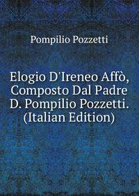 Elogio D'Ireneo Aff?, Composto Dal Padre D. Pompilio Pozzetti. (Italian Edition)