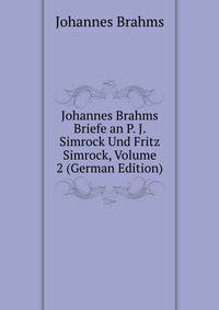 Johannes Brahms Briefe an P. J. Simrock Und Fritz Simrock, Volume 2 (German Edition)