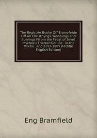 The Registrie Booke Off Bramefeide Off All Christnyngs, Weddyngs and Buryings Ffrom the Feast of Seynt Mychaell Tharkan'Gell Be . in the Xxxtie . and 1693-1889 (Middle English Edition)