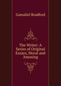 The Writer: A Series of Original Essays, Moral and Amusing