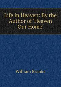 Life in Heaven: By the Author of 'Heaven Our Home'.