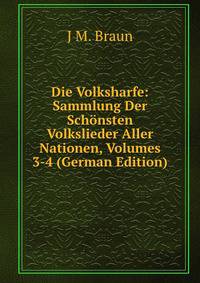 Die Volksharfe: Sammlung Der Schonsten Volkslieder Aller Nationen, Volumes 3-4 (German Edition)