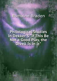Philological Studies in Dekker'S "If This Be Not a Good Play, the Divell Is in It"