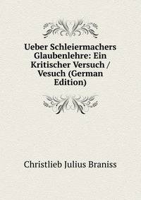 Ueber Schleiermachers Glaubenlehre: Ein Kritischer Versuch / Vesuch (German Edition)