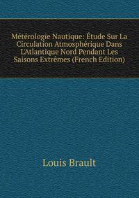 M?t?rologie Nautique: ?tude Sur La Circulation Atmosph?rique Dans L'Atlantique Nord Pendant Les Saisons Extr?mes (French Edition)