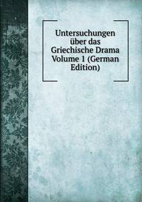 Untersuchungen uber das Griechische Drama Volume 1 (German Edition)