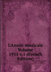 L'Ann?e musicale Volume 1911 v.1 (French Edition)