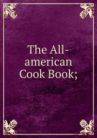 The All-american Cook Book;