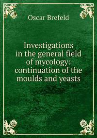 Investigations in the general field of mycology: continuation of the moulds and yeasts