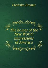 The homes of the New World; impressions of America