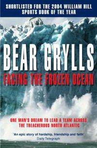 Facing the Frozen Ocean : One Man's Dream to Lead a Team across the Treacherous North Atlantic