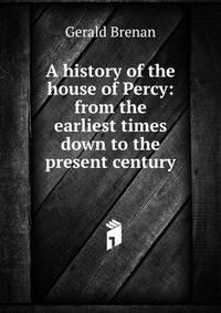 A history of the house of Percy: from the earliest times down to the present century
