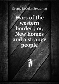 Wars of the western border ; or, New homes and a strange people