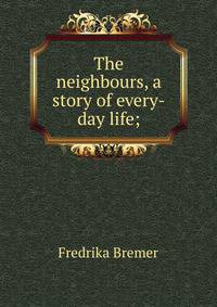 The neighbours, a story of every-day life;
