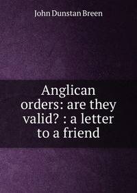 Anglican orders: are they valid? : a letter to a friend