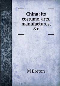 China: its costume, arts, manufactures, &amp;c.