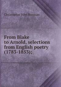 From Blake to Arnold, selections from English poetry (1783-1853);