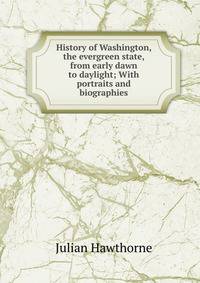 History of Washington, the evergreen state, from early dawn to daylight; With portraits and biographies