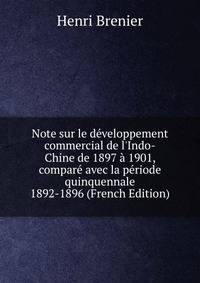Note sur le d?veloppement commercial de l'Indo-Chine de 1897 ? 1901, compar? avec la p?riode quinquennale 1892-1896 (French Edition)