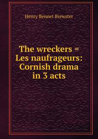 The wreckers = Les naufrageurs: Cornish drama in 3 acts