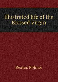 Illustrated life of the Blessed Virgin