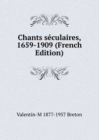 Chants seculaires, 1659-1909 (French Edition)
