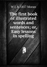 The first book of illustrated words and sentences; or, Easy lessons in spelling