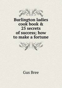 Burlington ladies cook book &amp; 25 secrets of success; how to make a fortune