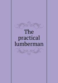 The practical lumberman