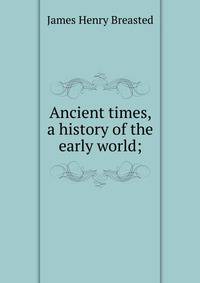 Ancient times, a history of the early world;