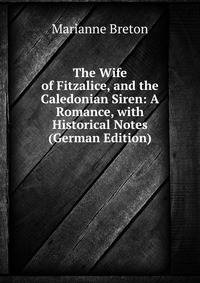 The Wife of Fitzalice, and the Caledonian Siren: A Romance, with Historical Notes (German Edition)