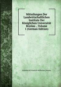 Mitteilungen Der Landwirtschaftlichen Institute Der Koniglichen Universitat Breslau ., Volume 1 (German Edition)