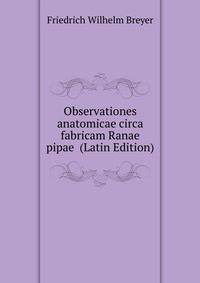 Observationes anatomicae circa fabricam Ranae pipae (Latin Edition)