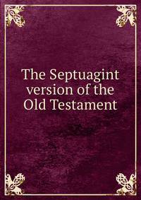 The Septuagint version of the Old Testament