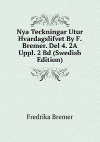 Nya Teckningar Utur Hvardagslifvet By F. Bremer. Del 4. 2A Uppl. 2 Bd (Swedish Edition)