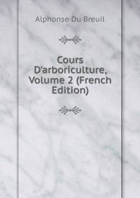 Cours D'arboriculture, Volume 2 (French Edition)