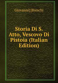 Storia Di S. Atto, Vescovo Di Pistoia (Italian Edition)