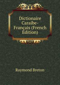 Dictionaire Caraibe-Francais (French Edition)
