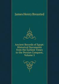 Ancient Records of Egypt: Historical Documents from the Earliest Times to the Persian Conquest, Volume 5