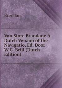Van Sinte Brandane A Dutch Version of the Navigatio, Ed. Door W.G. Brill (Dutch Edition)