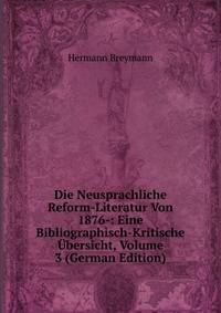 Die Neusprachliche Reform-Literatur Von 1876-: Eine Bibliographisch-Kritische Ubersicht, Volume 3 (German Edition)