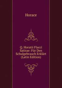 Q. Horatii Flacci Satirae: Fur Den Schulgebrauch Erklart (Latin Edition)