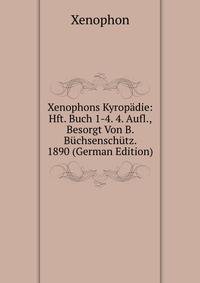 Xenophons Kyropadie: Hft. Buch 1-4. 4. Aufl., Besorgt Von B. Buchsenschutz. 1890 (German Edition)