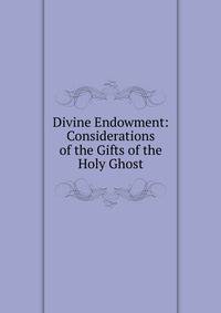 Divine Endowment: Considerations of the Gifts of the Holy Ghost