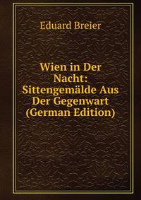 Wien in Der Nacht: Sittengemalde Aus Der Gegenwart (German Edition)