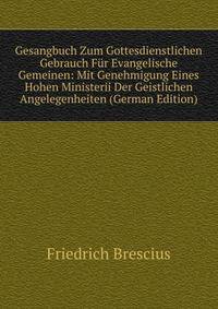 Gesangbuch Zum Gottesdienstlichen Gebrauch Fur Evangelische Gemeinen: Mit Genehmigung Eines Hohen Ministerii Der Geistlichen Angelegenheiten (German Edition)